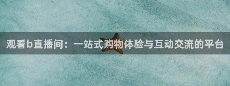 nba柠檬直播：观看b直播间：一站式购物体验与互动交流的平台